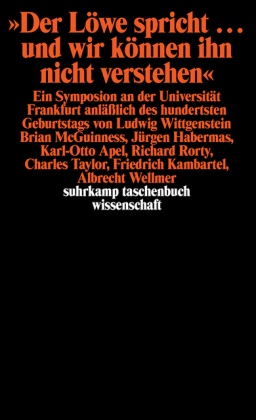 Der Löwe spricht... und wir können ihn nicht verstehen - Ein Symposium an der Universität Frankfurt anläßlich des hundertsten Geburtstags von Ludwig Wittgenstein. Brian McGuiness, Jürgen Habermas, Karl-Otto Apel, Richard Rorty, Charles Taylor, Friedrich Kambartel, Albrecht Wellmer