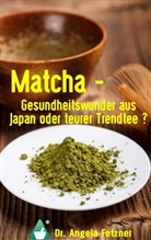 Angela Fetzner - Matcha - Gesundheitswunder aus Japan oder teurer Trendtee?
