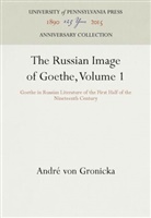 Andre Von Gronicka, André von Gronicka, André von Gronicka - The Russian Image of Goethe, Volume 1