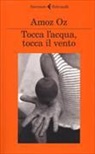 Amoz Oz - Tocca l'acqua, tocca il vento