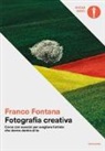 Franco Fontana, F. Parravicini - Fotografia creativa. Corso con esercizi per svegliare l'artista che dorme dentro di te