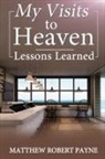 Matthew Robert Payne - My Visits to Heaven- Lessons Learned