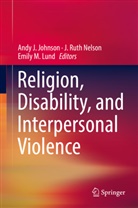 Andy Johnson, Andy J. Johnson, Emily Lund, Emily M. Lund, Emily M Lund, J. Ruth Nelson... - Religion, Disability, and Interpersonal Violence