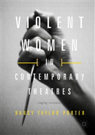 Nancy Taylor Porter - Violent Women in Contemporary Theatres