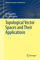 V Bogachev, V I Bogachev, V. I. Bogachev, V.I. Bogachev, Vladimir I. Bogachev, O G Smolyanov... - Topological Vector Spaces and Their Applications