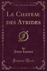 Jules Lacroix - Le Chateau des Atrides, Vol. 1 (Classic Reprint)