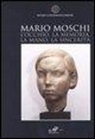 Cristina Sirigatti - Mario Moschi. L'occhio, la memoria, la mano, la sincerità