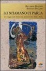 Riccardo Bertani, Stefano Dallari - Lo sciamano ci parla. Un viaggio nella dimensione spirituale dove tutto è nulla