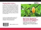 Luis García C, Luis Fernando García C., Patricia Vaness García Rodríguez, Patricia Vanessa García Rodríguez - Recursos genéticos del cacao (Theobroma cacao L.) en el Perú