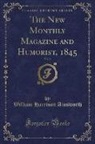 William Harrison Ainsworth - The New Monthly Magazine and Humorist, 1845, Vol. 2 (Classic Reprint)