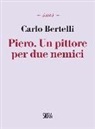Carlo Bertelli - Piero. Un pittore per due nemici