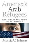 Inhorn, Marcia C Inhorn, Marcia C. Inhorn - America''s Arab Refugees