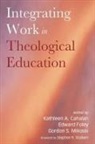 Kathleen A. Cahalan, Edward Foley, Gordon S. Mikoski - Integrating Work in Theological Education