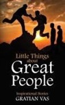 Gratian Vas - Little Things about Great People: Inspirational Stories
