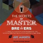 Jeff Alworth - The Secrets of Master Brewers: Techniques, Traditions, and Homebrew Recipes for 26 of the World's Classic Beer Styles, from Czech Pilsner to English (Audio book)