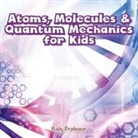 Baby, Baby Professor - Atoms, Molecules & Quantum Mechanics for Kids