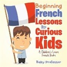 Baby, Baby Professor - Beginning French Lessons for Curious Kids | A Children's Learn French Books