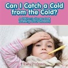 Baby, Baby Professor - Can I Catch a Cold from the Cold? | A Children's Disease Book (Learning About Diseases)