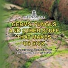 Baby, Baby Professor - Germs, Fungus and Other Stuff That Makes Us Sick | A Children's Disease Book (Learning about Diseases)