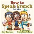 Baby, Baby Professor - How to Speak French for Kids | A Children's Learn French Books