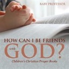 Baby, Baby Professor - How Can I Be Friends with God? - Children's Christian Prayer Books