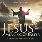 Baby, Baby Professor - Jesus and the Meaning of Easter | Children's Christianity Books