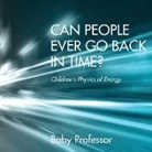 Baby, Baby Professor - Can People Ever Go Back in Time? | Children's Physics of Energy