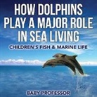 Baby, Baby Professor - How Dolphins Play a Major Role in Sea Living | Children's Fish & Marine Life