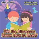 Baby, Baby Professor - Did the Dinosaurs Know How to Read? - Children's Early Learning Books