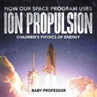 Baby, Baby Professor - How Our Space Program Uses Ion Propulsion | Children's Physics of Energy