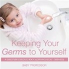 Baby, Baby Professor - Keeping Your Germs to Yourself | A Children's Disease Book (Learning About Diseases)