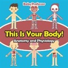 Baby, Baby Professor - This Is Your Body! | Anatomy and Physiology