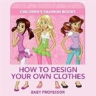 Baby, Baby Professor - How to Design Your Own Clothes | Children's Fashion Books