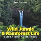 Baby, Baby Professor - Wild Jungle & Rainforest Life- Baby & Toddler Alphabet Book