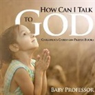 Baby, Baby Professor - How Can I Talk to God? - Children's Christian Prayer Books