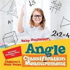 Baby, Baby Professor - Angle Classification and Measurement - 6th Grade Geometry Books Vol I | Children's Math Books