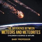 Baby, Baby Professor - The Difference Between Meteors and Meteorites | Children's Science & Nature