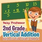Baby, Baby Professor - 2nd Grade Vertical Addition - Addition Drill Workbook | Children's Math Books