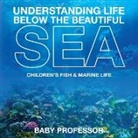 Baby, Baby Professor - Understanding Life Below the Beautiful Sea | Children's Fish & Marine Life