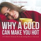 Baby, Baby Professor - Why a Cold Can Make You Hot | A Children's Disease Book (Learning About Diseases)