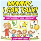 Baby, Baby Professor - Mommy, I Can Talk! Sight Words By Your Little Baby. - Baby & Toddler First Word Books