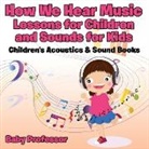 Baby, Baby Professor - How We Hear Music - Lessons for Children and Sounds for Kids - Children's Acoustics & Sound Books