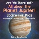 Baby, Baby Professor - Are We There Yet? All About the Planet Jupiter! Space for Kids - Children's Aeronautics & Space Book