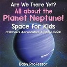 Baby, Baby Professor - Are We There Yet? All About the Planet Neptune! Space for Kids - Children's Aeronautics & Space Book