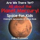 Baby, Baby Professor - Are We There Yet? All About the Planet Mercury! Space for Kids - Children's Aeronautics & Space Book