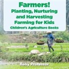 Baby, Baby Professor - Farmers! Planting, Nurturing and Harvesting, Farming for Kids - Children's Agriculture Books