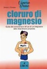 Simon J. Crimson - Cloruro di magnesio. Guida alla conoscenza e all'uso di un integratore dalle straordinarie proprietà