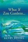 Henry Beissel - What If Zen Gardens