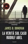 James B. Donovan - La verità sul caso Rudolf Abel