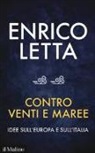 Enrico Letta - Contro venti e maree. Idee sull'Europa e sull'Italia. Conversazione con Sébastien Millard